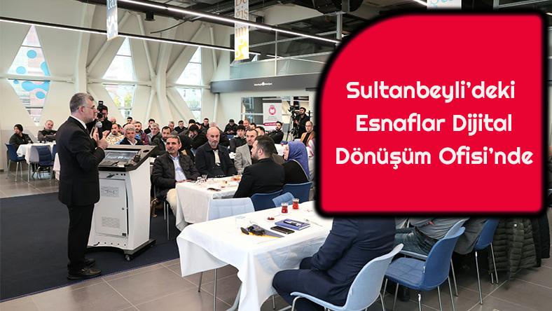 SULTANBEYLİ’DEKİ ESNAFLAR DİJİTAL DÖNÜŞÜM OFİSİ’NDE