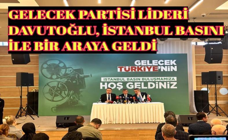 GELECEK PARTİSİ LİDERİ DAVUTOĞLU, İSTANBUL BASINI İLE BİR ARAYA GELDİ