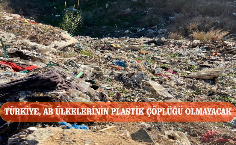 TÜRKİYE, AB ÜLKELERİNİN PLASTİK ÇÖPLÜĞÜ OLMAYACAK