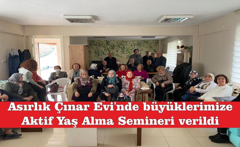 Asırlık Çınar Evi’nde büyüklerimize Aktif Yaş Alma Semineri verildi