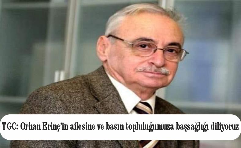 TGC: ORHAN ERİNÇ’İN AİLESİNE VE BASIN TOPLULUĞUMUZA BAŞSAĞLIĞI DİLİYORUZ