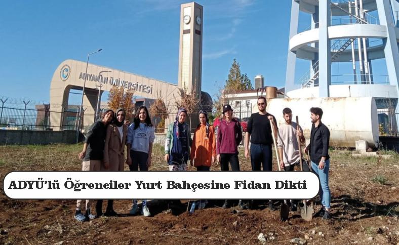 ADYÜ’LÜ ÖĞRENCİLER YURT BAHÇESİNE FİDAN DİKTİ