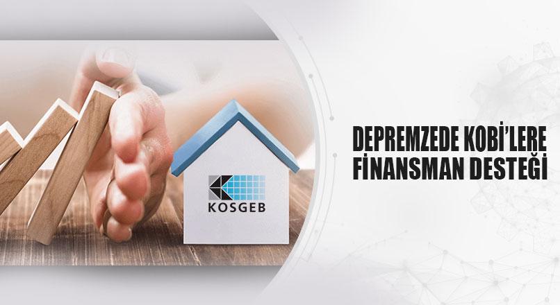 DEPREMZEDE KOBİ’LERE FİNANSMAN DESTEĞİ