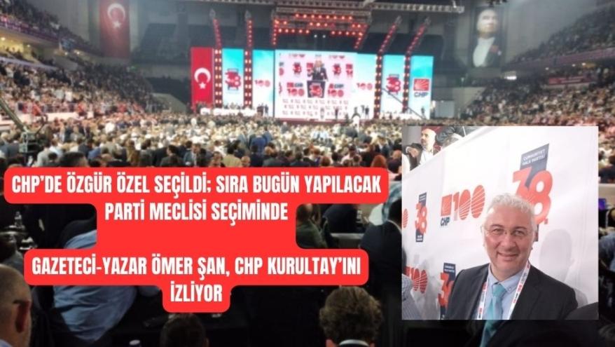 CHP’DE ÖZGÜR ÖZEL SEÇİLDİ SIRA PARTİ MECLİSİ SEÇİMİNDE