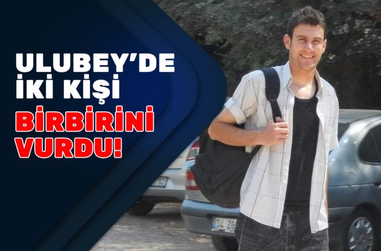 UŞAK’IN ULUBEY İLÇESİNDE SİLAHLAR KONUŞTU, 2 ÖLÜ